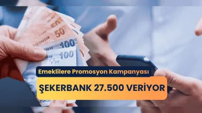 Emekli Promosyonu Şekerbank'tan 27 Bin 500 Liraya Kadar Ödeme Fırsatı Sunuluyor