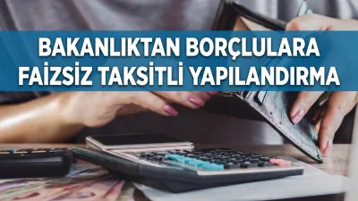 Bakanlık Borçlulara Duyurdu: 3 Yıldan 6 Yıla Kadar Taksit Yapılacak
