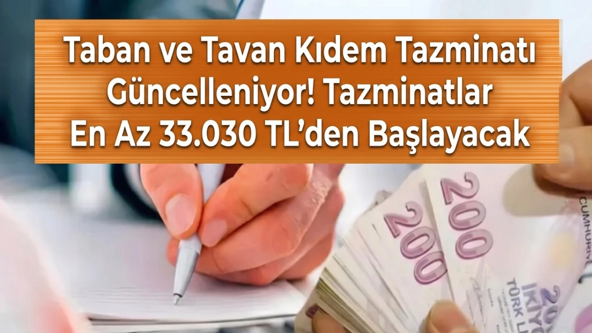 Taban ve Tavan Kıdem Tazminatı Güncelleniyor! Tazminatlar En Az 33.030 TL'den Başlayacak